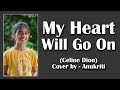 My heart will go on  cover by  anukriti anukriti cover myheartwillgoon celinedion titanic