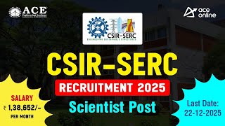 CSIR–SERC Recruitment 2025 | Scientist Posts | Salary: ₹1,38,652/- | ACE Online