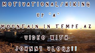 MOTIVATIONAL/HIKING UP "A" MOUNTAIN IN TEMPE, AZ VIDEO WITH JOHNNY VLOGS!!! CAN YOU FIND THE DRONE??