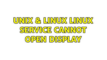 Unix & Linux: Linux Service Cannot Open Display (2 Solutions!!)