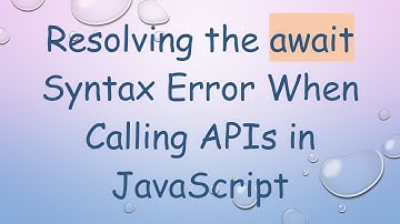 Resolving the await Syntax Error When Calling APIs in JavaScript