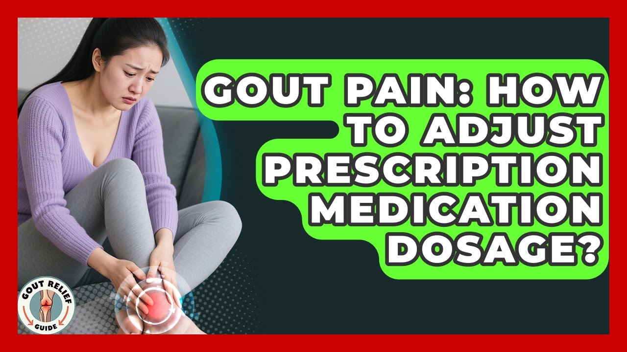 Gout Pain: How To Adjust Prescription Medication Dosage? - Gout Relief Guide