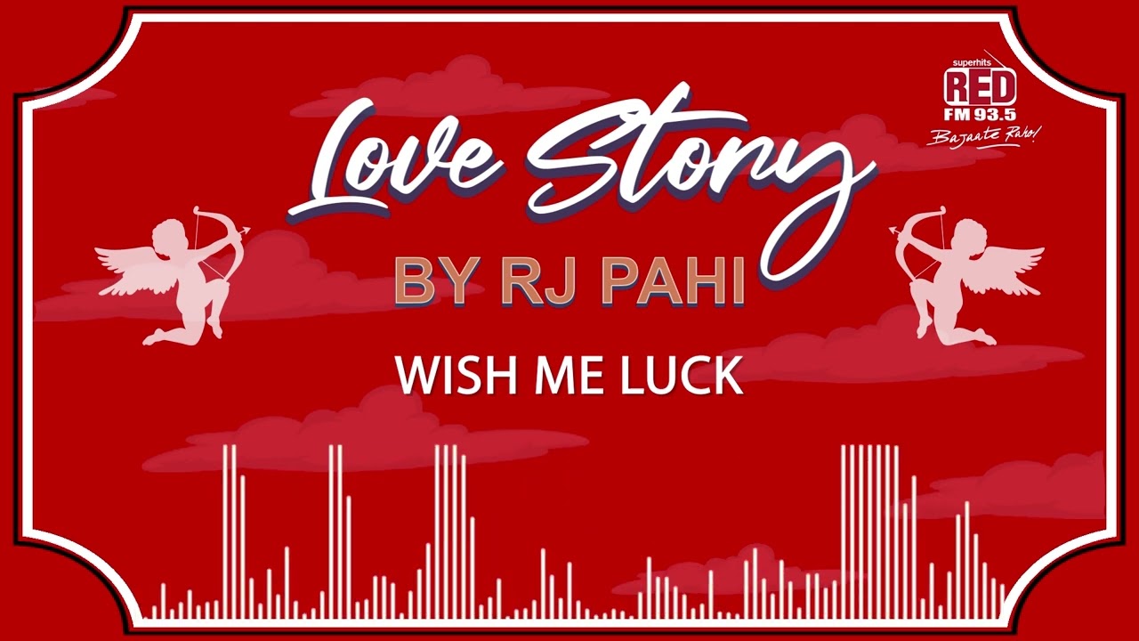 WISH ME LUCK  REDFM LOVE STORY BY RJ PAHI 