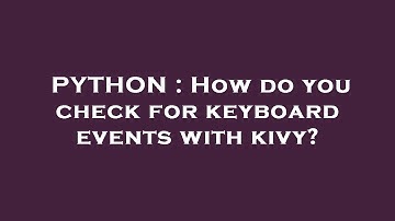 PYTHON : How do you check for keyboard events with kivy?