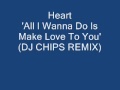 Heart  all i wanna do is make love to you dj chips remix