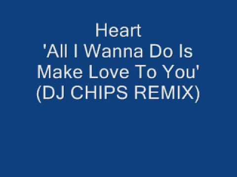 Heart - All I Wanna Do Is Make Love To You (DJ CHIPS REMIX)