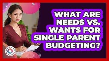 What Are Needs Vs. Wants For Single Parent Budgeting? - Single Parent Support Hub