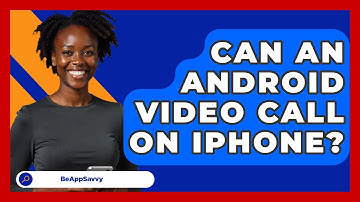 Can An Android Video Call On iPhone? - Be App Savvy