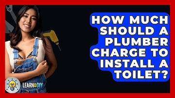 How Much Should A Plumber Charge To Install A Toilet? - LearnToDIY360.com