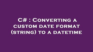 C# : Converting a custom date format (string) to a datetime