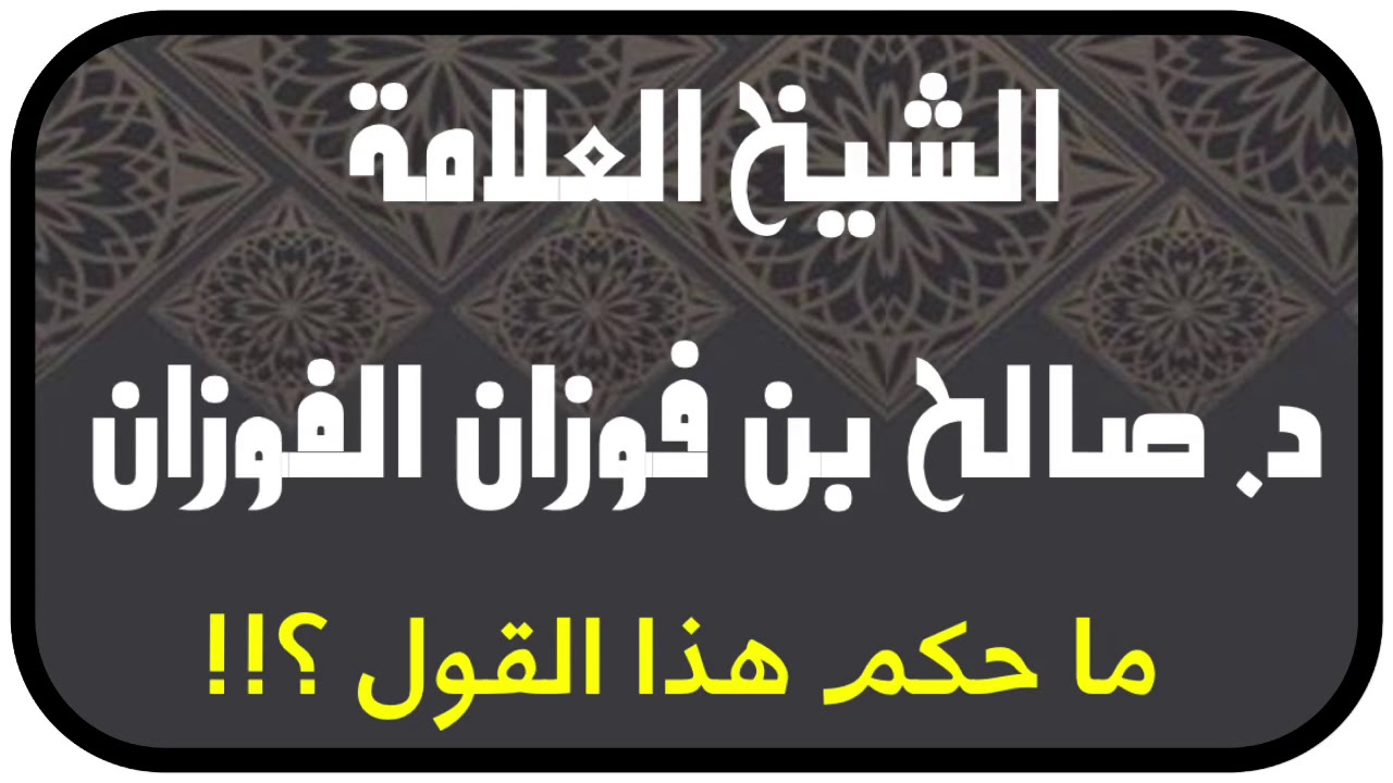 الشيخ د. صالح الفوزان : ما حكم هذا القول ؟