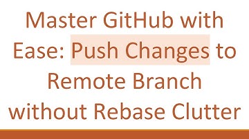 Master GitHub with Ease: Push Changes to Remote Branch without Rebase Clutter