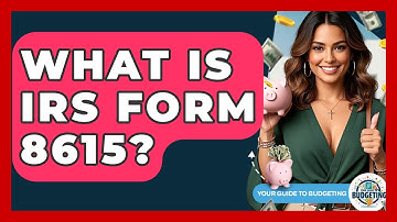 What Is IRS Form 8615? - Your Guide to Budgeting