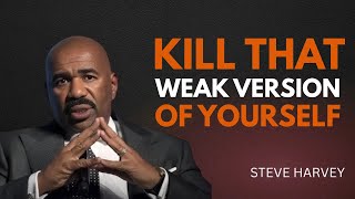 KILL THAT WEAK VERSION OF YOURSELF | Steve Harvey MOTIVATIONAL SPEECH