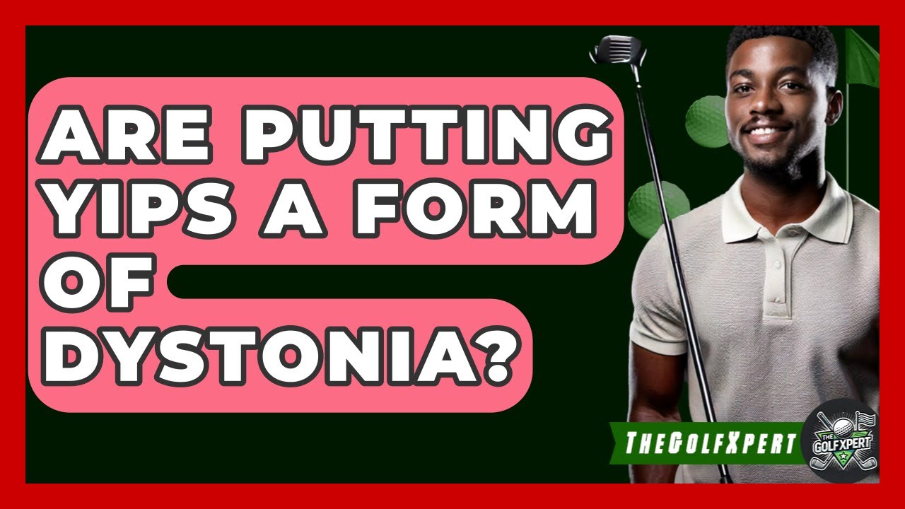 Are Putting Yips A Form Of Dystonia? - The Golf Xpert