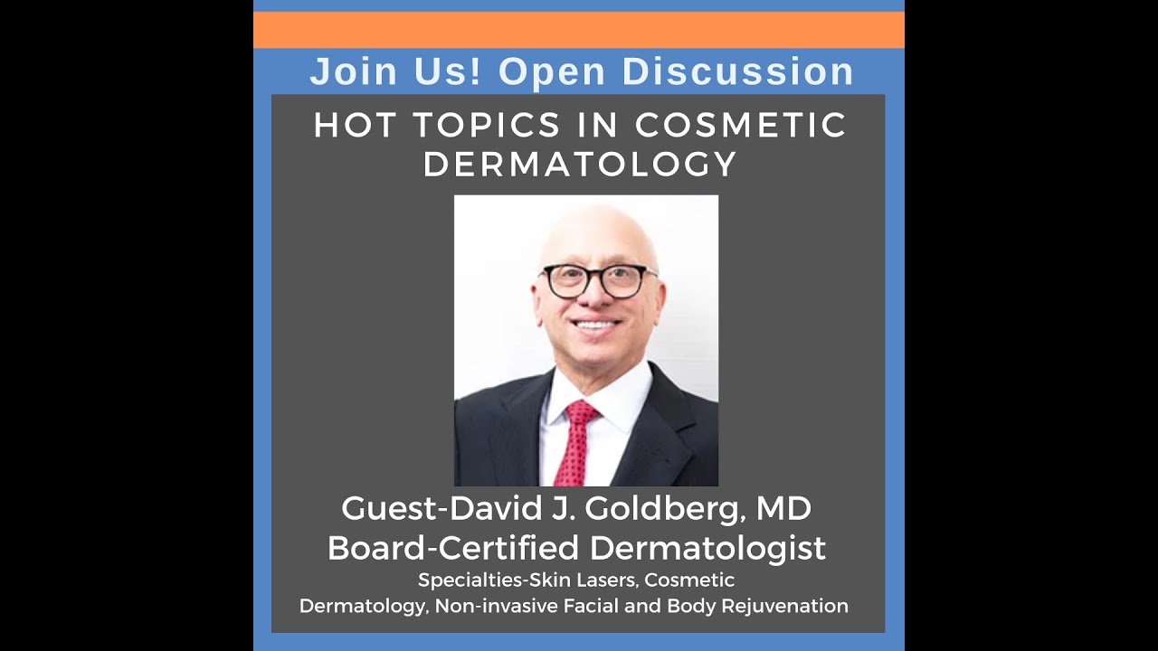 Hot Topics in Cosmetic Dermatology Guest Dr. David Goldberg, BoardCertified Dermatologist, KOL
