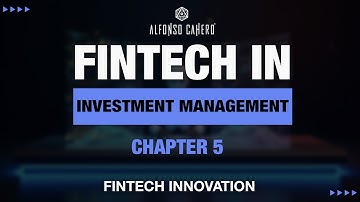 FinTech In Investment Management | Fintech Innovation | Chapter 5 | Alfonso Cahero