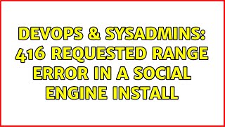 DevOps & SysAdmins: 416 Requested Range error in a Social Engine install