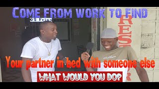 Come from work to find your Partner in Bed with someone else. What would you do?