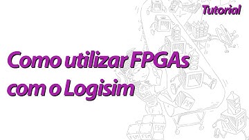 Como Utilizar FPGAs com o Logisim