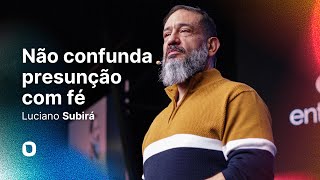 Luciano Subirá | NÃO CONFUNDA PRESUNÇÃO COM FÉ