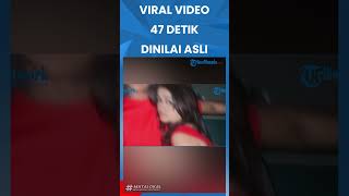 VIRAL VIDEO 47 DETIK DINILAI ASLI