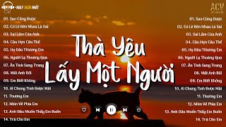 Thà Yêu Lấy Một Người Bình Thường... Sao Cũng Được, Bên Nhau Là Sai | Nhạc Trẻ Nhẹ Nhàng Hay Nhất