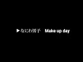 なにわ男子 Make up day 耐久