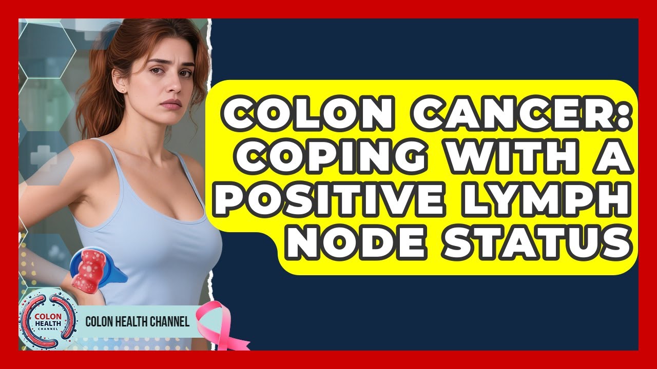 Colon Cancer: Coping With A Positive Lymph Node Status - Colon Health Channel