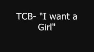 TCB- I want a Girl