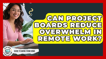 Can Project Boards Reduce Overwhelm In Remote Work? - Guide To Work From Home
