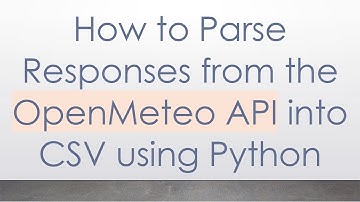 How to Parse Responses from the OpenMeteo API into CSV using Python