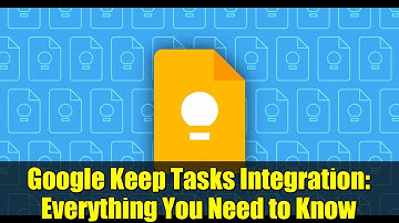 Google Keep Tasks Integration: Everything You Need to Know