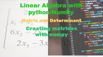 1.2 Linear Algebra with python/Numpy. Matrix and Determinant. Creating matrices in python/numpy
