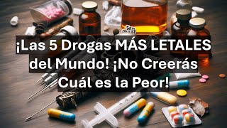 Las 5 Drogas Más Letales del Mundo ¡Conoce los Peligros!