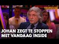 Johan Derksen zegt te stoppen met Vandaag Inside | VANDAAG INSIDE