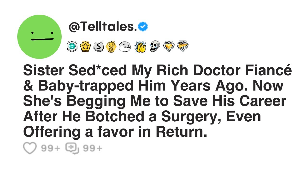 Sister Sed*ced My Rich Doctor Fiancé & Baby-trapped Him Years Ago. Now She's Begging Me to Save...