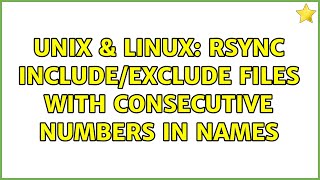 Unix & Linux: rsync include/exclude files with consecutive numbers in names (2 Solutions!!)