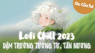 Giọt Sầu Tương Tư ♫ Dặm Trường Tương Tư Lofi Việt Chill Nhẹ Nhàng Cực Hay - Nhạc Lofi Chill 2023