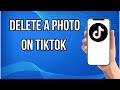 How To Delete A Photo In Tiktok