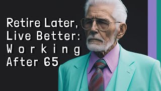 Retire Later, Live Better: Top 6 Options for Working after 65 Years Old