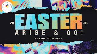 CLCSB: Honoring God: Answering the Call, Part 3 ~ Easter Sunday: ARISE AND GO - Pastor Doug Neal