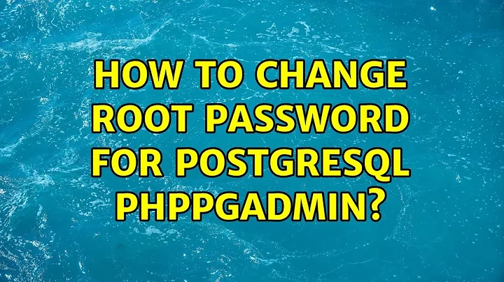 How to change root password for PostgreSql phpPgAdmin?