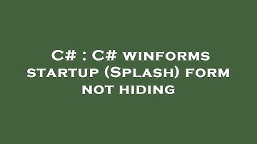 C# : C# winforms startup (Splash) form not hiding
