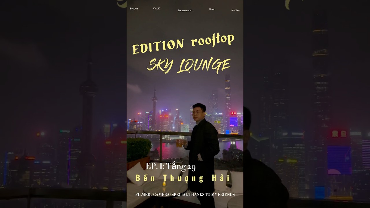Review Sky Bar @ EDITION TOWER - Rooftop Tầng 29 view bao trọn Bến Thượng Hải - Shanghai Our Memory