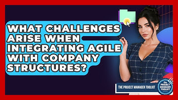 What Challenges Arise When Integrating Agile With Company Structures? - The Project Manager Toolkit