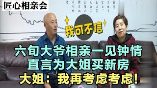 六旬大爷相亲一见钟情,直言为大姐买新房,大姐：我再考虑考虑!