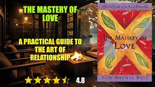 The Mastery of Love: A Practical Guide to the Art of Relationship: A Toltec Wisdom...- Book Summary