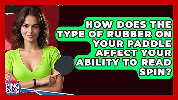 How Does The Type Of Rubber On Your Paddle Affect Your Ability To Read Spin? - Ping Pong Prodigy