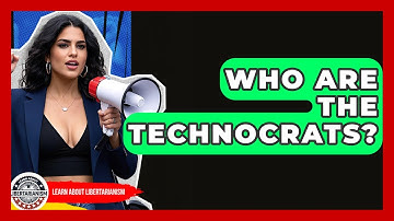 Who Are The Technocrats? - Learn About Libertarianism